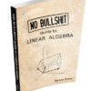 No Bullshit Guide To Linear Algebra