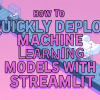 How to Quickly Deploy Machine Learning Models with Streamlit mlm-quickly-deploy-streamlit